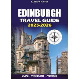 FOSTER, DANIEL O. EDINBURGH TRAVEL GUIDE 2025 2026: Explore Scotland’s Magical Capital: Visa Tips, Hidden Gems, Local Eats, Day Trips & Stress-Free Itineraries FOSTER, DANIEL O. EDINBURGH TRAVEL GUIDE 2025 2026: Explore Scotland’s Magical Capital: Visa Tips, Hidden Gems, Local Eats, Day Trips & Stress-Free Itineraries