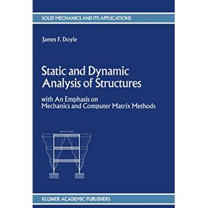 Doyle, J.F. Static and Dynamic Analysis of Structures: with An Emphasis on Mechanics and Computer Matrix Methods: 6 (Solid Mechanics and Its Applications, 6) Doyle, J.F. Static and Dynamic Analysis of Structures: with An Emphasis on Mechanics and Computer Matrix Methods: 6 (Solid Mechanics and Its Applications, 6)