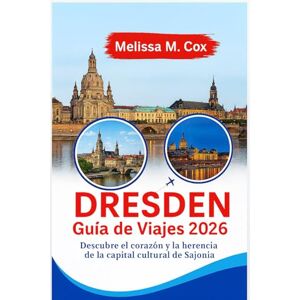 M. Cox, Melissa Guía de viaje a Dresde en 2026: Descubre el corazón y el patrimonio de la capital cultural de Sajonia M. Cox, Melissa Guía de viaje a Dresde en 2026: Descubre el corazón y el patrimonio de la capital cultural de Sajonia