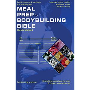 Mulford, Henrik Meal Prep Bodybuilding Bible Food science & nutrition for training big. Improve men's health, wellness, body, and sex drive. Fat-burning workout. Stretching exercises for men & 6-pack abs boost up Mulford, Henrik Meal Prep Bodybuilding Bible Food science & nutrition for training big. Improve men's health, wellness, body, and sex drive. Fat-burning workout. Stretching exercises for men & 6-pack abs boost up