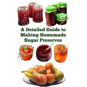 Khan, Zulfiqar A Detailed Guide to Making Homemade Sugar Preserves (A Detailed, Informative Series to Food Preservation) Khan, Zulfiqar A Detailed Guide to Making Homemade Sugar Preserves (A Detailed, Informative Series to Food Preservation)