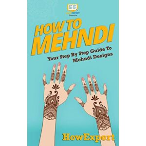 HowExpert Press How To Mehndi: Your Step-By-Step Guide To Mehndi Designs HowExpert Press How To Mehndi: Your Step-By-Step Guide To Mehndi Designs