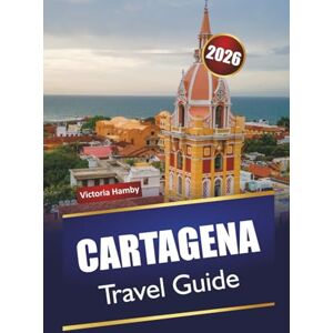 Hamby, Victoria CARTAGENA TRAVEL GUIDE 2026: Explore Hidden Gems, Historic Landmarks, Beaches, Local Cuisine, and Practical Tips for Visiting Colombia’s Caribbean City Hamby, Victoria CARTAGENA TRAVEL GUIDE 2026: Explore Hidden Gems, Historic Landmarks, Beaches, Local Cuisine, and Practical Tips for Visiting Colombia’s Caribbean City