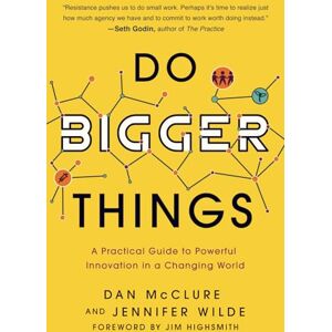McClure, Dan Do Bigger Things: A Practical Guide to Powerful Innovation in a Changing World McClure, Dan Do Bigger Things: A Practical Guide to Powerful Innovation in a Changing World