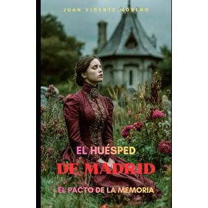 Moreno, Juan Vicente EL HÚESPED DE MADRID: El pacto de la memoria (Serie de magia, ciencia oculta, sobrenatural, misterio y terror en la época victoriana) Moreno, Juan Vicente EL HÚESPED DE MADRID: El pacto de la memoria (Serie de magia, ciencia oculta, sobrenatural, misterio y terror en la época victoriana)