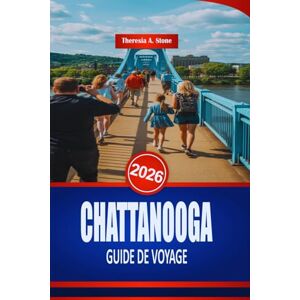 Stone, Theresia A. CHATTANOOGA GUIDE DE VOYAGE 2026: Monuments et divertissements en famille dans le sud-est des États-Unis Stone, Theresia A. CHATTANOOGA GUIDE DE VOYAGE 2026: Monuments et divertissements en famille dans le sud-est des États-Unis