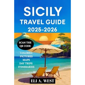WEST, ELI A. SICILY TRAVEL GUIDE 2025-2026: Top Attractions, Hidden Gems, And Local Insights For An Unforgettable Journey WEST, ELI A. SICILY TRAVEL GUIDE 2025-2026: Top Attractions, Hidden Gems, And Local Insights For An Unforgettable Journey