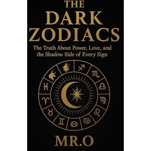 O, Mr. The Dark Zodiacs: What Your Sign Doesn’t Want You to Know O, Mr. The Dark Zodiacs: What Your Sign Doesn’t Want You to Know