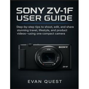 Garmin SONY ZV-1F USER GUIDE: Step-by-step tips to shoot, edit, and share stunning travel, lifestyle, and product videos—using one compact camera. Garmin SONY ZV-1F USER GUIDE: Step-by-step tips to shoot, edit, and share stunning travel, lifestyle, and product videos—using one compact camera.