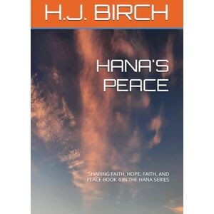 BIRCH, H.J. HANA'S PEACE: SHARING FAITH, HOPE, FAITH, AND PEACE BOOK 4 IN THE HANA SERIES BIRCH, H.J. HANA'S PEACE: SHARING FAITH, HOPE, FAITH, AND PEACE BOOK 4 IN THE HANA SERIES