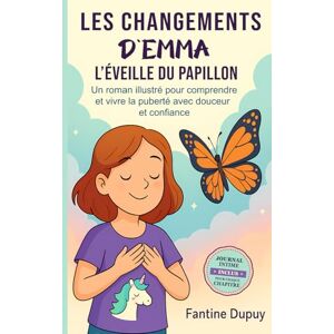 Dupuy, Fantine Les Changements d'Emma L'Éveille Du Papillon: Un Roman Illustré Pour Comprendre Et Vivre La Puberté Avec Douceur Et Confiance Inclus : Journal Intime Pour Fille À Remplir Dupuy, Fantine Les Changements d'Emma L'Éveille Du Papillon: Un Roman Illustré Pour Comprendre Et Vivre La Puberté Avec Douceur Et Confiance Inclus : Journal Intime Pour Fille À Remplir