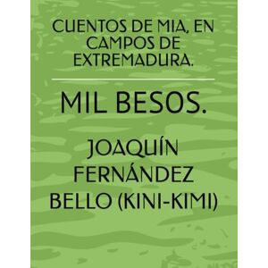FERNÁNDEZ BELLO (KINI-KIMI), JOAQUÍN CUENTOS DE MIA, EN CAMPOS DE EXTREMADURA.: MIL BESOS. FERNÁNDEZ BELLO (KINI-KIMI), JOAQUÍN CUENTOS DE MIA, EN CAMPOS DE EXTREMADURA.: MIL BESOS.