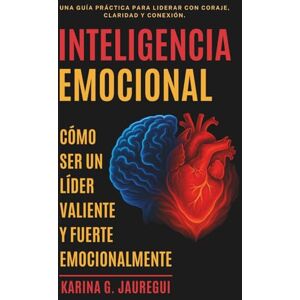 G. JAUREGUI, KARINA INTELIGENCIA EMOCIONAL Cómo ser un Lider Valiente y Fuerte Emocionalmente: Una guía práctica para Liderar con Coraje, Claridad y Conexión. (Tu Voz, Tu Poder, Tu Liderazgo) G. JAUREGUI, KARINA INTELIGENCIA EMOCIONAL Cómo ser un Lider Valiente y Fuerte Emocionalmente: Una guía práctica para Liderar con Coraje, Claridad y Conexión. (Tu Voz, Tu Poder, Tu Liderazgo)