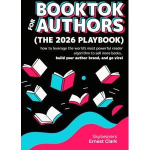 Clark, Ernest BookTok for authors (the 2026 playbook): How to leverage the world's most powerful reader algorithm to sell more books, build your author brand, and go viral Clark, Ernest BookTok for authors (the 2026 playbook): How to leverage the world's most powerful reader algorithm to sell more books, build your author brand, and go viral