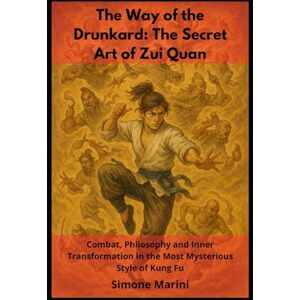 Marini, Simone The Way of the Drunkard: The Secret Art of Zui Quan: Combat, Philosophy and Inner Transformation in the Most Mysterious Style of Kung Fu (Wu Tao Life Library) Marini, Simone The Way of the Drunkard: The Secret Art of Zui Quan: Combat, Philosophy and Inner Transformation in the Most Mysterious Style of Kung Fu (Wu Tao Life Library)