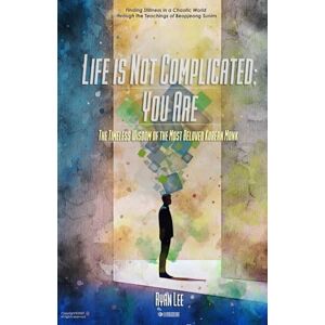 Lee Life is Not Complicated; You Are: The Timeless Wisdom of the most Beloved Korean Monk Lee Life is Not Complicated; You Are: The Timeless Wisdom of the most Beloved Korean Monk