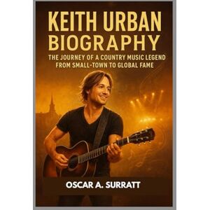 A. SURRATT, OSCAR KEITH URBAN BIOGRAPHY : THE JOURNEY OF A COUNTRY MUSIC LEGEND FROM SMALL-TOWN TO GLOBAL FAME: FROM HUMBLE BEGINNINGS TO INTERNATIONAL ACCLAIM A. SURRATT, OSCAR KEITH URBAN BIOGRAPHY : THE JOURNEY OF A COUNTRY MUSIC LEGEND FROM SMALL-TOWN TO GLOBAL FAME: FROM HUMBLE BEGINNINGS TO INTERNATIONAL ACCLAIM