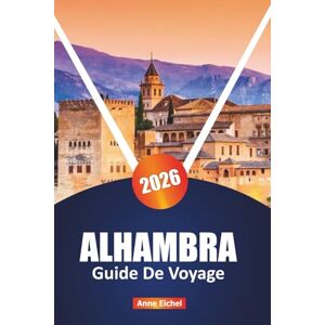 Eichel, Anne ALHAMBRA GUIDE DE VOYAGE 2026: Explorez le monument emblématique de l'Andalousie avec des conseils d'initiés, des itinéraires, le contexte historique, ... essentielles pour une visite enrichissante Eichel, Anne ALHAMBRA GUIDE DE VOYAGE 2026: Explorez le monument emblématique de l'Andalousie avec des conseils d'initiés, des itinéraires, le contexte historique, ... essentielles pour une visite enrichissante