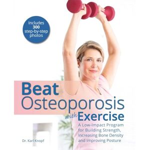Knopf, Karl Beat Osteoporosis with Exercise: A Low-Impact Program for Building Strength, Increasing Bone Density and Improving Posture Knopf, Karl Beat Osteoporosis with Exercise: A Low-Impact Program for Building Strength, Increasing Bone Density and Improving Posture
