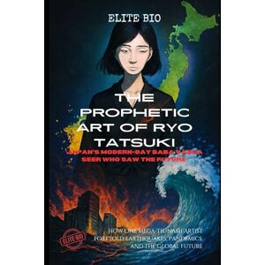 BIO, ELITE THE PROPHETIC ART OF RYO TATSUKI: JAPAN'S MODERN-DAY BABA VANGA SEER WHO SAW THE FUTURE: How One Mega-Tsunami Artist Foretold Earthquakes, Pandemics, and the Global Future BIO, ELITE THE PROPHETIC ART OF RYO TATSUKI: JAPAN'S MODERN-DAY BABA VANGA SEER WHO SAW THE FUTURE: How One Mega-Tsunami Artist Foretold Earthquakes, Pandemics, and the Global Future