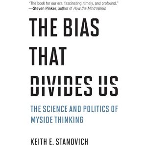 Stanovich, Keith E. The Bias That Divides Us: The Science and Politics of Myside Thinking Stanovich, Keith E. The Bias That Divides Us: The Science and Politics of Myside Thinking