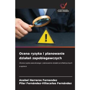 Herreros Fernandez, Anabel Ocena ryzyka i planowanie dzialań zapobiegawczych: Ocena ryzyka zawodowego i planowanie dzia¿a¿ profilaktycznych w aptece Herreros Fernandez, Anabel Ocena ryzyka i planowanie dzialań zapobiegawczych: Ocena ryzyka zawodowego i planowanie dzia¿a¿ profilaktycznych w aptece