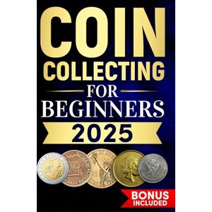 Smith, James Coin Collecting for Beginners: From Novice to Pro A Step-by-Step Guide for New Collectors to Identify Coins, Avoid Scams, and Maximize the Value of Every Coin in Your Collection Smith, James Coin Collecting for Beginners: From Novice to Pro A Step-by-Step Guide for New Collectors to Identify Coins, Avoid Scams, and Maximize the Value of Every Coin in Your Collection