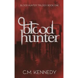 Kennedy, C.M. Blood Hunter: Blood Hunter Trilogy: Book One: 1 Kennedy, C.M. Blood Hunter: Blood Hunter Trilogy: Book One: 1