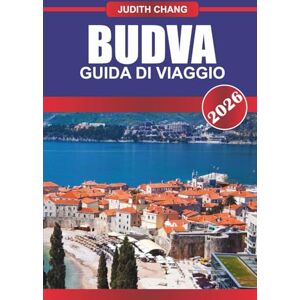 CHANG, JUDITH BUDVA GUIDA DI VIAGGIO 2026: Esplora le località costiere, il centro storico e la vita notturna dei Balcani CHANG, JUDITH BUDVA GUIDA DI VIAGGIO 2026: Esplora le località costiere, il centro storico e la vita notturna dei Balcani