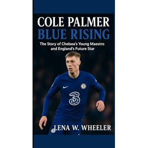 W. WHEELER, LENA COLE PALMER:BLUE RISING: Th Story of Chelsea's Young Maestro and England's Future Star W. WHEELER, LENA COLE PALMER:BLUE RISING: Th Story of Chelsea's Young Maestro and England's Future Star