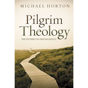 Horton, Michael Pilgrim Theology: Core Doctrines for Christian Disciples Horton, Michael Pilgrim Theology: Core Doctrines for Christian Disciples
