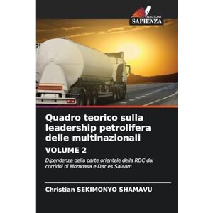 Sekimonyo Shamavu, Christian Quadro teorico sulla leadership petrolifera delle multinazionali VOLUME 2: Dipendenza della parte orientale della RDC dai corridoi di Mombasa e Dar es Salaam Sekimonyo Shamavu, Christian Quadro teorico sulla leadership petrolifera delle multinazionali VOLUME 2: Dipendenza della parte orientale della RDC dai corridoi di Mombasa e Dar es Salaam