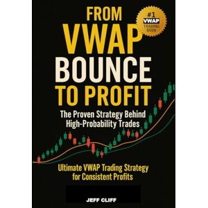 Cliff, Jiff From VWAP Bounce to Profit: The Proven Strategy Behind High-Probability Trades: Ultimate VWAP Trading Strategy for Consistent Profits Cliff, Jiff From VWAP Bounce to Profit: The Proven Strategy Behind High-Probability Trades: Ultimate VWAP Trading Strategy for Consistent Profits