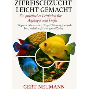 NEUMANN, GERT ZIERFISCHZUCHT LEICHT GEMACHT Ein praktischer Leitfaden für Anfänger und Profis: Tipps zu Lebensraum, Pflege, Fütterung, Gesundheit, Verhalten, Haltung und Zucht NEUMANN, GERT ZIERFISCHZUCHT LEICHT GEMACHT Ein praktischer Leitfaden für Anfänger und Profis: Tipps zu Lebensraum, Pflege, Fütterung, Gesundheit, Verhalten, Haltung und Zucht