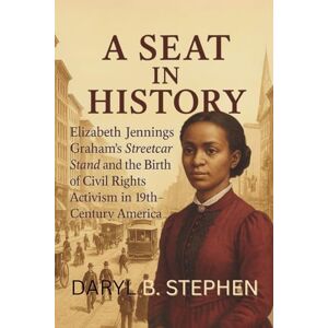 B. Stephen, Daryl A Seat in History: Elizabeth Jennings Graham’s Streetcar Stand and the Birth of Civil Rights Activism in 19th-Century America B. Stephen, Daryl A Seat in History: Elizabeth Jennings Graham’s Streetcar Stand and the Birth of Civil Rights Activism in 19th-Century America