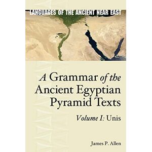 Allen, James P. A Grammar of the Ancient Egyptian Pyramid Texts, Vol. I: Unis (Languages of the Ancient Near East) Allen, James P. A Grammar of the Ancient Egyptian Pyramid Texts, Vol. I: Unis (Languages of the Ancient Near East)