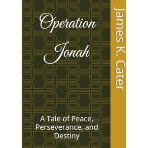 Cater, James Kenneth Operation Jonah: A Tale of Peace, Perseverance, and Destiny (The Olive Tree Oracle) Cater, James Kenneth Operation Jonah: A Tale of Peace, Perseverance, and Destiny (The Olive Tree Oracle)
