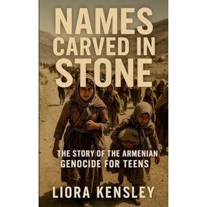 Kensley, Liora Names Carved in Stone: The Story of the Armenian Genocide For Teens Kensley, Liora Names Carved in Stone: The Story of the Armenian Genocide For Teens