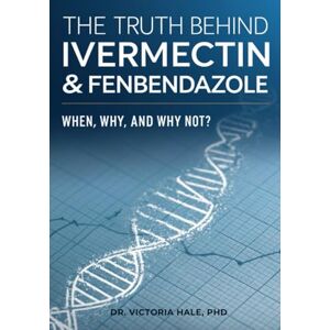 Hale PhD, Dr. Victoria The Truth Behind Ivermectin and Fenbendazole: When, Why, and Why Not?: Research-Based Insights and Practical Guidance for Cancer Patients and Caregivers Hale PhD, Dr. Victoria The Truth Behind Ivermectin and Fenbendazole: When, Why, and Why Not?: Research-Based Insights and Practical Guidance for Cancer Patients and Caregivers