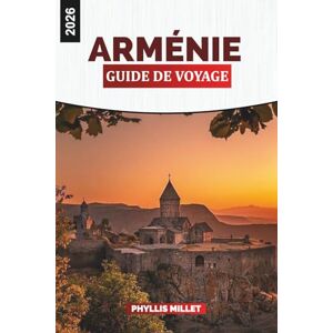 MILLET, PHYLLIS ARMÉNIE Guide de voyage 2026: Voyagez à travers Erevan, Sevan et les montagnes du Caucase remplies de culture, de nourriture et de patrimoine intemporel MILLET, PHYLLIS ARMÉNIE Guide de voyage 2026: Voyagez à travers Erevan, Sevan et les montagnes du Caucase remplies de culture, de nourriture et de patrimoine intemporel
