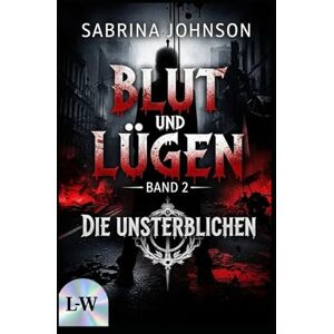 Johnson, Sabrina Blut und Lügen Die Unsterblichen: Band 2 Johnson, Sabrina Blut und Lügen Die Unsterblichen: Band 2