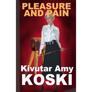 Koski, Kivutar Amy PLEASURE & PAIN: Two Grippingly Strict Stories Koski, Kivutar Amy PLEASURE & PAIN: Two Grippingly Strict Stories