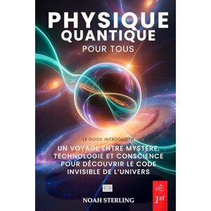 Sterling, Noah PHYSIQUE QUANTIQUE POUR TOUS 6 LIVRES EN 1: De l'Atome aux Mystères de la Conscience, entre Ondes et Particules, Principe d'Incertitude, Intrication et Technologies du Futur + eBook PDF Sterling, Noah PHYSIQUE QUANTIQUE POUR TOUS 6 LIVRES EN 1: De l'Atome aux Mystères de la Conscience, entre Ondes et Particules, Principe d'Incertitude, Intrication et Technologies du Futur + eBook PDF