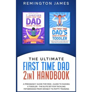 Remington The Ultimate First Time Dad 2in1 Handbook: A Pregnancy Guide For Men + Guide To Raising A Toddler The Elite Set For Tackling Fatherhood From Infancy ... Training (The Ultimate First Time Dad Series) Remington The Ultimate First Time Dad 2in1 Handbook: A Pregnancy Guide For Men + Guide To Raising A Toddler The Elite Set For Tackling Fatherhood From Infancy ... Training (The Ultimate First Time Dad Series)