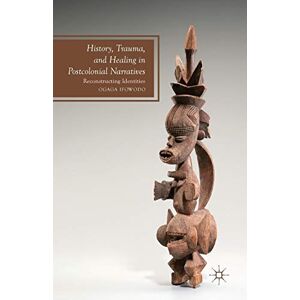 Ifowodo, O. History, Trauma, and Healing in Postcolonial Narratives: Reconstructing Identities (Future of Minority Studies) Ifowodo, O. History, Trauma, and Healing in Postcolonial Narratives: Reconstructing Identities (Future of Minority Studies)
