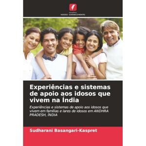Basangari-Kaspret, Sudharani Experiências e sistemas de apoio aos idosos que vivem na Índia: Experiências e sistemas de apoio aos idosos que vivem em famílias e lares de idosos em ANDHRA PRADESH, ÍNDIA Basangari-Kaspret, Sudharani Experiências e sistemas de apoio aos idosos que vivem na Índia: Experiências e sistemas de apoio aos idosos que vivem em famílias e lares de idosos em ANDHRA PRADESH, ÍNDIA