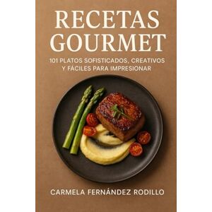 Fernández Rodillo, Carmela Recetas Gourmet: 101 Platos Sofisticados, Creativos y Fáciles para Impresionar (Cocina Fácil en Casa) Fernández Rodillo, Carmela Recetas Gourmet: 101 Platos Sofisticados, Creativos y Fáciles para Impresionar (Cocina Fácil en Casa)