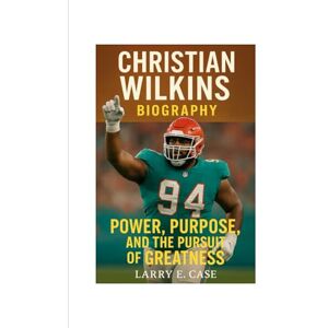 Case, Larry E CHRISTIAN WILKINS BIOGRAPHY: Power, Purpose, and the Pursuit of Greatness Case, Larry E CHRISTIAN WILKINS BIOGRAPHY: Power, Purpose, and the Pursuit of Greatness