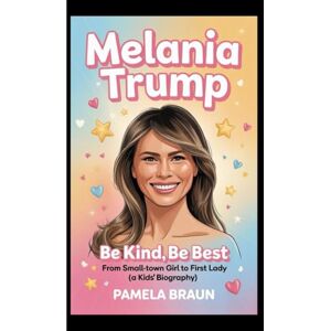 Braun MELANIA TRUMP: Be Kind, Be Best – From Small-Town Girl to First Lady(A Kids' Biography) Braun MELANIA TRUMP: Be Kind, Be Best – From Small-Town Girl to First Lady(A Kids' Biography)