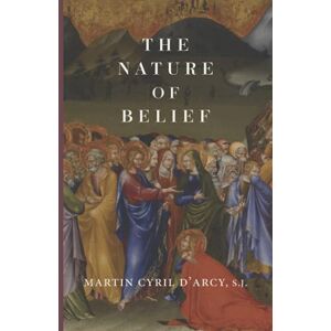 D'Arcy, Martin Cyril The Nature of Belief D'Arcy, Martin Cyril The Nature of Belief